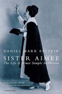 Sister Aimee The Life of Aimee Semple McPherson Daniel Mark Epstein Taschenbuch