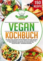 Vegan Kochbuch 150 Rezepte FüR Gesunde ErnäHrung, Einfach FüR AnfäNger &