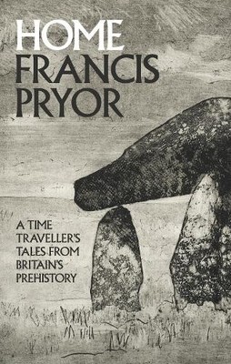 Home: A Time Traveller's Tales from Britain's Prehi by Pryor, Francis 1846144876