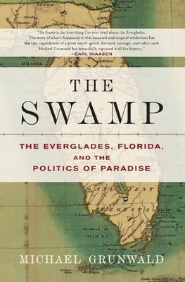 The Swamp: The Everglades, Florida, and the Politics of Paradise by Michael Grun