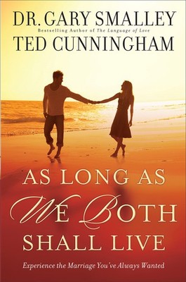 As Long As We Both Shall Live: Experience the Marriage You've Always Wanted