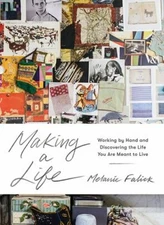 Making a Life : Working by Hand and Discovering the Life You Are