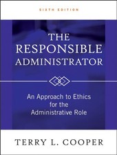 THE RESPONSIBLE ADMINISTRATOR: AN APPROACH TO ETHICS FOR By Terry L. Cooper *VG*