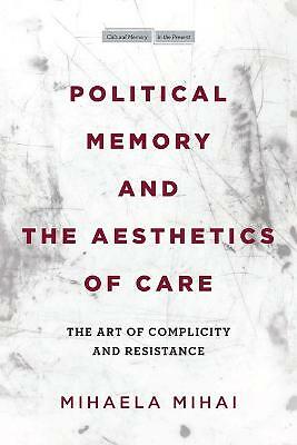Political Memory and the Aesthetics of Care: The Art of Complicity and...