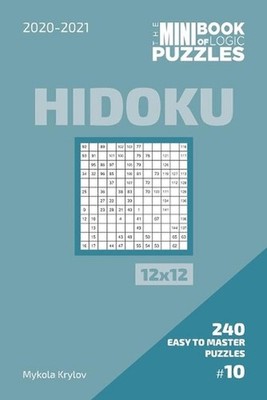 The Mini Book Of Logic Puzzles 2020-2021. Hidoku 12x12 - 240 Easy To Master Puzz