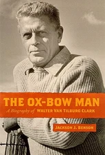 THE OX-BOW MAN: A BIOGRAPHY OF WALTER VAN TILBURG CLARK By Jackson J. Benson
