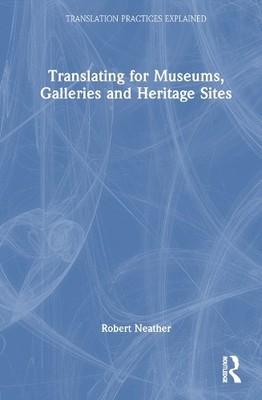 Robert Neather Translating for Museums, Galleries and Herita (Gebundene Ausgabe)