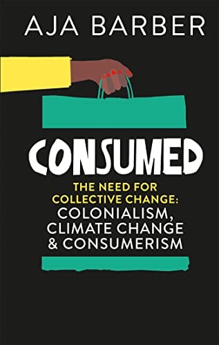 Consumed: The need for collective change; colonialism, climate c