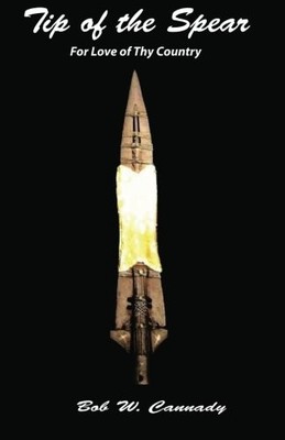 TIP OF THE SPEAR: FOR LOVE OF THY COUNTRY By Bob W Cannady & Rick Ford BRAND NEW