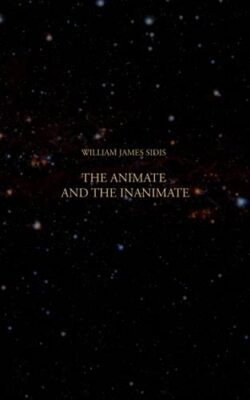 The Animate and The Inanimate by William James Sidis