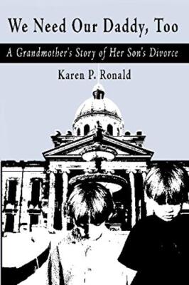 We Need Our Daddy Too: A Grandmother's Story of Her Son's Divorce              