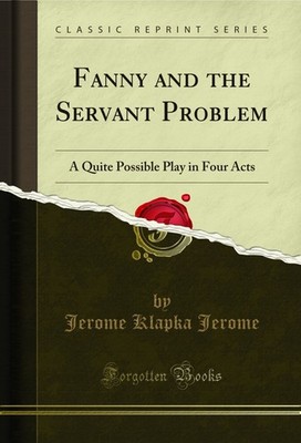 Fanny and the Servant Problem: A Quite Possible Play in Four Acts