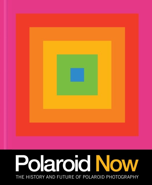 Polaroid Now The History and Future of Polaroid Photography (Hardback Book)
