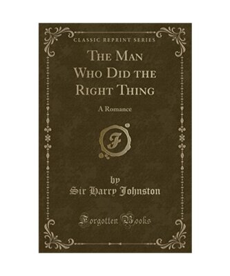 The Man Who Did the Right Thing: A Romance (Classic Reprint), Sir Harry Johnston