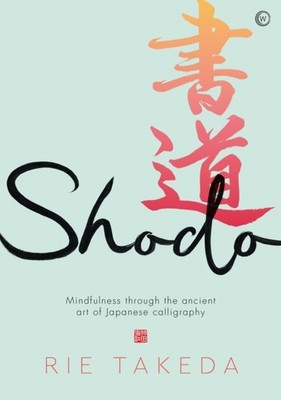 Shodo: The practice of mindfulness through the ancient  by Rie Takeda HARDBACK