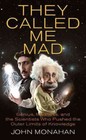 They Called Me Mad: Genius, Madness, and the Scientists Who Pushed the Outer Limits of Knowledge by John Monahan (Paperback / softback)