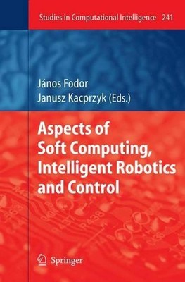 Aspects of Soft Computing, Intelligent Robotics and Control by J?nos Fodor (Engl