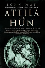 ATTILA THE HUN: A BARBARIAN KING AND THE FALL OF ROME By John Man