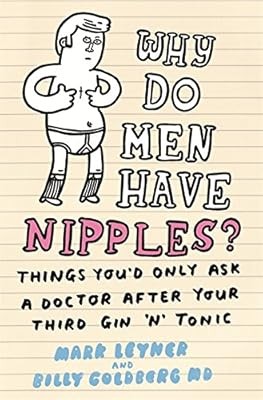 Why Do Men Have Nipples?: Things Youd Only Ask a Doctor After Your Third Gin n T