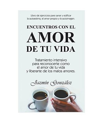 Encuentros con el amor de tu vida: Tratamiento intensivo para reconocerte como e