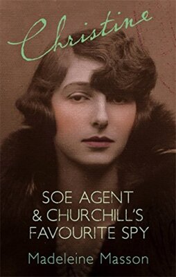 Christine : SOE Agent & Churchill's Favourite Spy By Madeleine M