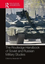 The Routledge Handbook of Soviet and Russian Military Studies by Alexander Hill