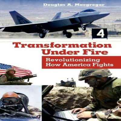 Transformation Under Fire Revolutionizing How America Fights Doug