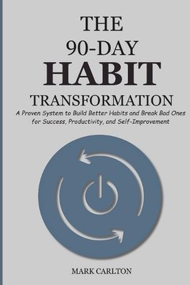 The 90-Day Habit Transformation: A Proven System to Build Better Habits and Brea