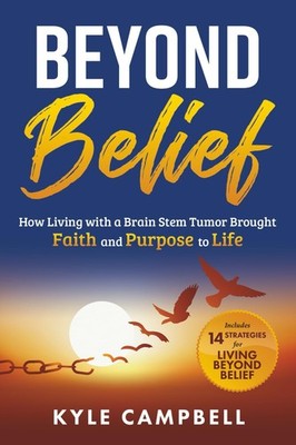 Beyond Belief: How Living with a Brain Stem Tumor Brought Faith and Purpose to L