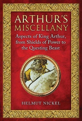 Arthur's Miscellany: Aspects of King Arthur, From Shields of Power to the Questi