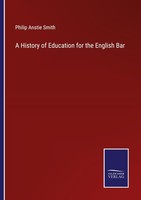 A History Of Education For The English Bar Philip Anstie Smith
