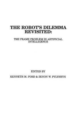 The Robots Dilemma Revisited: The Frame Problem in Artificial Intelligence by Ke