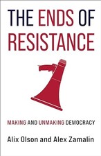 The Ends of Resistance: Making and Unmaking Democracy.by Olson, Zamalin New**