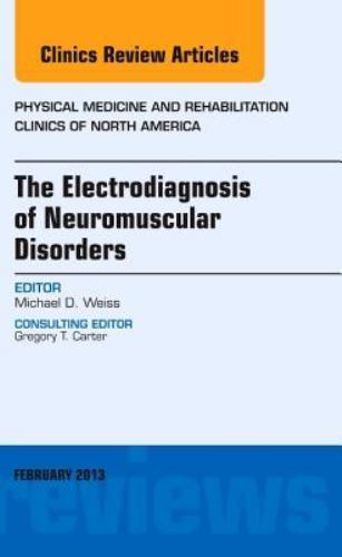 The Electrodiagnosis of Neuromuscular Disorders, An Issue of Physic… Volume 24-1