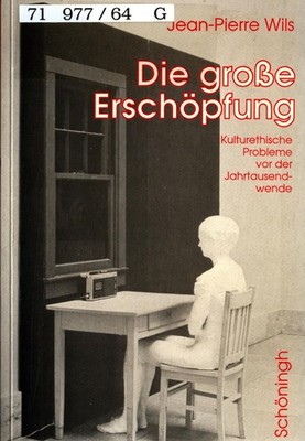 Die grosse Erschöpfung: Kulturethische Probleme vor der Jahrtausendwende Wils, J