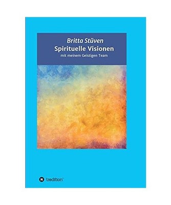 Spirituelle Visionen: mit meinem Geistigen Team: mit meinem Geistigen Team, Stü