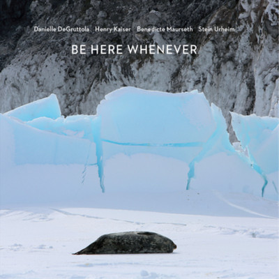 Danielle DeGruttola, Henry Kaiser, Benedicte Maurseth & Ste Be Here Wheneve (CD)