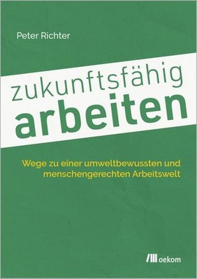 zukunftsfähig arbeiten: Wege zu einer umweltbewussten und menschengerechten Arbe