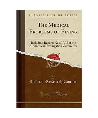 The Medical Problems of Flying: Including Reports Nos. I VII of the Air Medical 