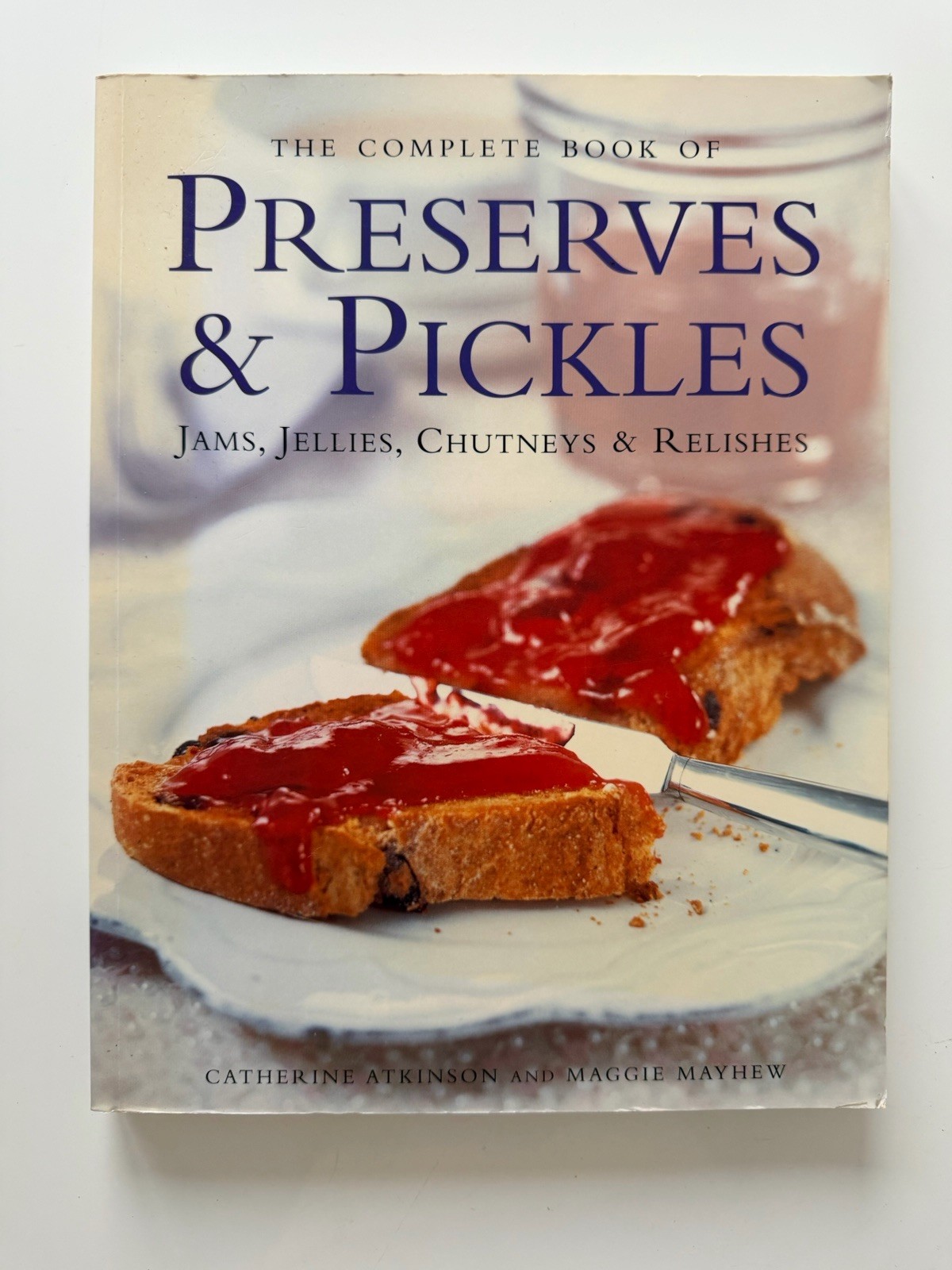Complete Book of Preserves and Pickles : Jams, Jellies, Chutneys and Relishes