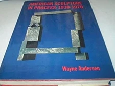 American Sculpture in Process, 1930-1970 Wayne V. Andersen