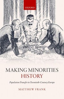 Making Minorities History : Population Transfer in Twentieth-Century Europe, ...