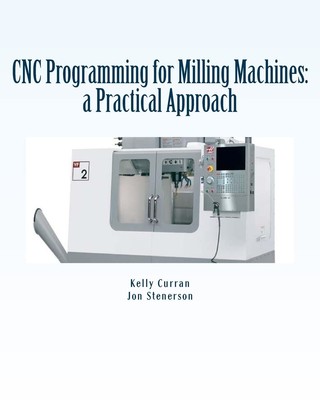 CNC Programming for Milling Machines: a Practical Approach by Curran