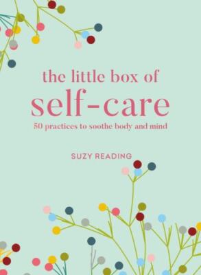 Little Box of Self-Care : 50 Practices to Soothe B