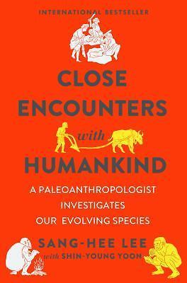 Close Encounters with Humankind: A Paleoanthropologist Investigates Our...