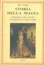Libri Pier Carpi - Storia Della Magia. Personaggi, Miti E Misteri Da Babilonia A