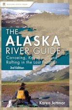 ALASKA RIVER GUIDE: CANOEING, KAYAKING, AND RAFTING IN THE By Karen Jettmar *VG*