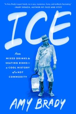 Ice: From Mixed Drinks to Skating Rinks--A Cool History of a Hot Commodity: New