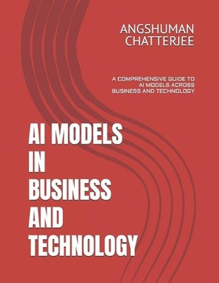 AI Models in Business and Technology: A Comprehensive Guide to AI Models Across 