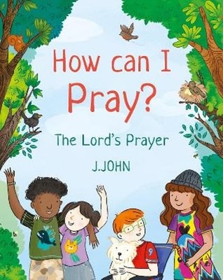 How Can I Pray?: The Lord's Prayer by J. John: New